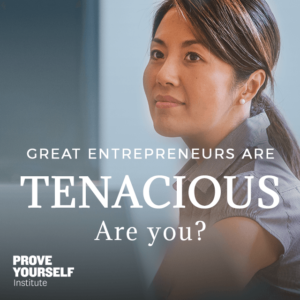 Prove Yourself Institute Quotable: great entrepreneurs are tenacious. Are you?