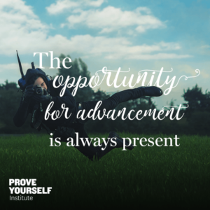 Prove Yourself Institute Quotable: the opportunity for advancement is always present.
