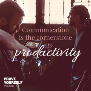 Prove Yourself Institute Quotable: communication is the cornerstone of productivity.