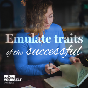 Prove Yourself Quotable: emulate traits of the successful.