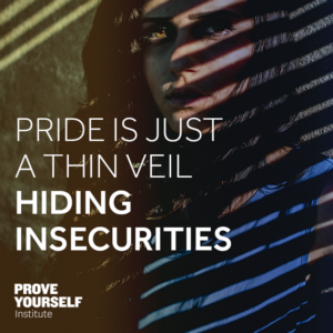 Prove Yourself Quotable: pride is a thin veil. 