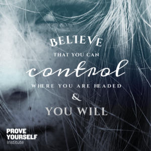 Prove Yourself Quotable: believe you can control where you're headed.