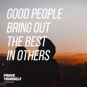 Prove Yourself Quotable: surround yourself with good people.